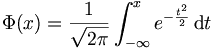 \Phi(x) = {{1} \over {\sqrt{2 \pi}}} 
\int_{-\infty}^x e^{-{{t^2}\over{2}}}\, \mathrm{d}t
