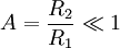 A = \frac{R_2}{R_1} \ll 1