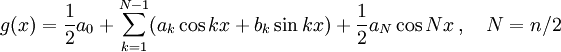g(x) = {1\over 2} a_0+\sum_{k=1}^{N-1}(a_k\cos kx+b_k\sin kx)+{1\over 2}a_N\cos Nx\,,\quad N=n/2