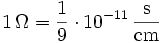 \mathrm{1\,\Omega = \frac{1}{9} \cdot 10^{-11} \, \frac{s}{cm} }