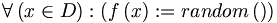 \forall \left(x \in D \right):\left( f\left( x \right):= random \left( \right)\right)