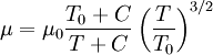  {\mu} = {\mu}_0 \frac {T_0+C} {T + C} \left (\frac {T} {T_0} \right )^{3/2} 
