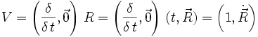 
V = \left( \frac{\delta}{\delta \, t} , \vec 0 \right) \, R = \left( \frac{\delta}{\delta \, t} , \vec 0 \right) \, (t, \vec R) = \left( 1, \dot{\vec{R}} \right)