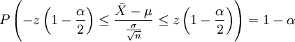 P \left( { -z \left( 1-\frac {\alpha}{2} \right) \le \frac {\bar X-\mu}{\frac {\sigma}{\sqrt{n}}} \le z \left( 1-\frac{\alpha}{2} \right) } \right) =1- \alpha