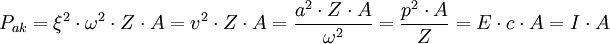 
P_{ak} = \xi^2 \cdot \omega^2 \cdot Z \cdot A = v^2 \cdot Z \cdot A = \dfrac{a^2 \cdot Z \cdot A}{\omega^2} = \dfrac{p^2 \cdot A}{Z} = E \cdot c \cdot A = I \cdot A \,
