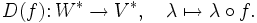 D(f)\colon W^*\to V^*,\quad\lambda\mapsto\lambda\circ f.