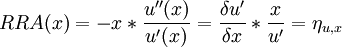 
RRA(x) = -x*\frac{u''(x)}{u'(x)} = \frac {\delta u'}{\delta x}*\frac {x}{u'} = \eta_{u,x}
