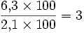 \frac{6{,}3\times{}100}{2{,}1\times{}100} = 3