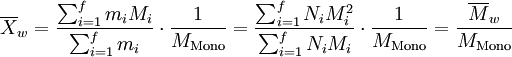  \overline {X}_w = \frac {\sum_{i=1}^f m_i M_i } {\sum_{i=1}^f m_i } \cdot \frac {1} {M_{\mathrm {Mono}}} = \frac {\sum_{i=1}^f N_i M_i^2 } {\sum_{i=1}^f N_i M_i } \cdot \frac {1} {M_{\mathrm {Mono}}} = \frac { \overline {M}_w } {M_{\mathrm {Mono}}} 