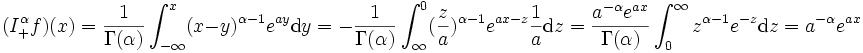 (I_+^\alpha f)(x)=\frac{1}{\Gamma(\alpha)}\int_{-\infty}^x(x-y)^{\alpha-1}e^{ay}\mathrm{d}y=-\frac{1}{\Gamma(\alpha)}\int_\infty^0(\frac{z}{a})^{\alpha-1}e^{ax-z}\frac{1}{a}\mathrm{d}z=\frac{a^{-\alpha}e^{ax}}{\Gamma(\alpha)}\int_0^\infty z^{\alpha-1}e^{-z}\mathrm{d}z=a^{-\alpha}e^{ax}