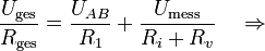 \frac{U_\mathrm{ges}}{R_\mathrm{ges}} = \frac{U_{AB}}{R_{1}} + \frac{U_\mathrm{mess}}{R_{i} + R_v} \quad \Rightarrow \quad