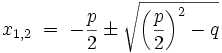 x_{1,2} \;=\; - \frac{p}{2}\pm\sqrt{ \left(\frac{p}{2}\right)^2 - q }