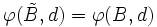 \varphi(\tilde{B},d) = \varphi(B,d)