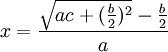 x = \frac{\sqrt{ac+(\frac{b}{2})^2} -\frac{b}{2}}{a}