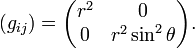 (g_{ij}) = \begin{pmatrix}
r^2 &amp;amp;amp; 0\\0  &amp;amp;amp; r^2\sin ^2 \theta
\end{pmatrix}.
