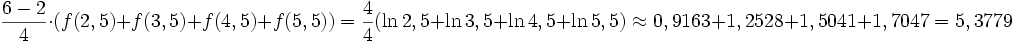\frac{6-2}{4} \cdot (f(2,5) + f(3,5) + f(4,5) + f(5,5)) =  \frac{4}{4} (\ln 2,5 + \ln 3,5 + \ln 4,5 + \ln 5,5) \approx 0,9163 + 1,2528 + 1,5041 + 1,7047 = 5,3779