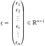  \underline \epsilon=
  \begin{pmatrix}
    \epsilon_1 \\
    \epsilon_2 \\
    \vdots\\
    \epsilon_i \\
    \vdots\\
    \epsilon_n
  \end{pmatrix} \in \mathbb{R}^{n \times 1}
 \;
