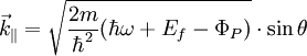 \vec{k}_{\|} = \sqrt{\frac{2m}{\hbar^{2}} (\hbar \omega + E_{f} -  \Phi_{P})} \cdot \sin{\theta}