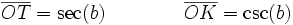 \overline{OT} = \operatorname{sec}(b) \qquad\qquad \overline{OK} = \operatorname{csc}(b)