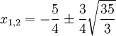 x_{1,2}=-\frac{5}{4} \pm \frac{3}{4}\sqrt{\frac{35}{3}}