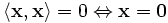 \langle\mathbf{x},\mathbf{x}\rangle = 0 \Leftrightarrow \mathbf{x} = \mathbf{0} 