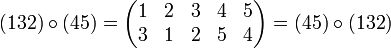 (132)\circ(45)= 
  \begin{pmatrix}
    1 &amp;amp; 2 &amp;amp; 3 &amp;amp; 4 &amp;amp; 5 \\
    3 &amp;amp; 1 &amp;amp; 2 &amp;amp; 5 &amp;amp; 4
  \end{pmatrix} =
  (45) \circ(132)