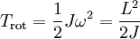  T_\mathrm{rot} = \frac{1}{2} J \omega^2 = \frac{L^2}{2J}