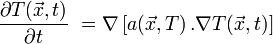  \frac{\partial T(\vec x,t)}{\partial t}\ = \nabla \left[ a(\vec x,T)\,. \nabla T(\vec x,t) \right] 