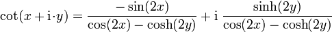 \cot(x + \mathrm{i} \!\cdot\! y) = \frac{-\sin(2x)}{\cos(2x) - \cosh(2y)} + \mathrm{i} \; \frac{\sinh(2y)}{\cos(2x) - \cosh(2y)}
