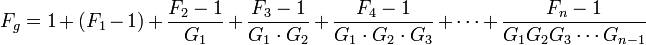 
F_{g} = 1 + (F_1 - 1) + \frac{F_2-1}{G_1} + \frac{F_3-1}{G_1\cdot G_2} + \frac{F_4-1}{G_1\cdot G_2\cdot G_3} + \cdots + \frac{F_n - 1}{G_1 G_2 G_3 \cdots G_{n-1}}
