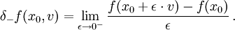 \delta_- f(x_0,v) =\lim_{\epsilon \to 0^-} \frac{f(x_0+\epsilon\cdot v)-f(x_0)}{\epsilon }\,.