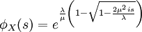\phi_{X}(s) = e^{\frac{\lambda}{\mu}\left(1-\sqrt{1-\frac{2\mu^2is}{\lambda}}\right)}
