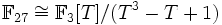 \mathbb F_{27}\cong\mathbb F_3[T]/(T^3-T+1)